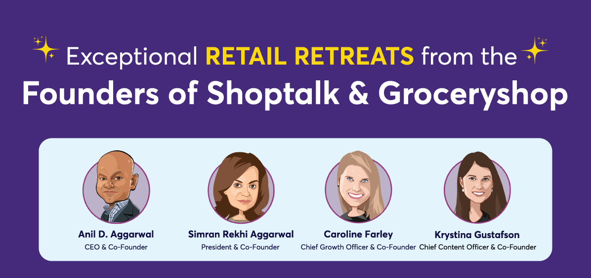 Exceptional retail retreats from the Founders of Shoptalk & Groceryshop