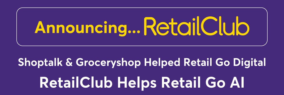 Announcing... RetailClub | Shoptalk & Groceryshop Helped Retail Go Digital, RetailClub Helps Retail Go AI