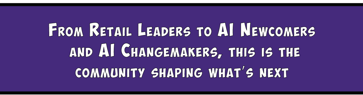 From Retail Leaders to AI Newcomers and AI Changemakers, this is the community shaping what's next