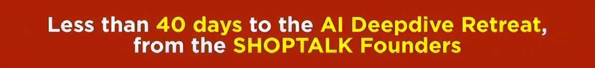 Less than 40 days to the Al Deepdive Retreat, from the SHOPTALK Founders